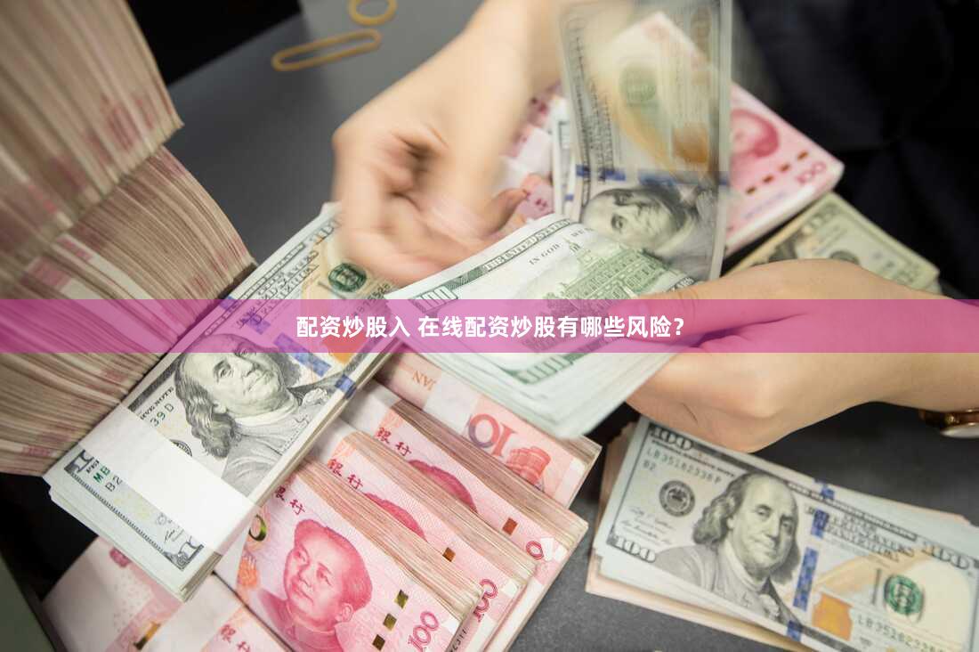 配资炒股入 在线配资炒股有哪些风险？