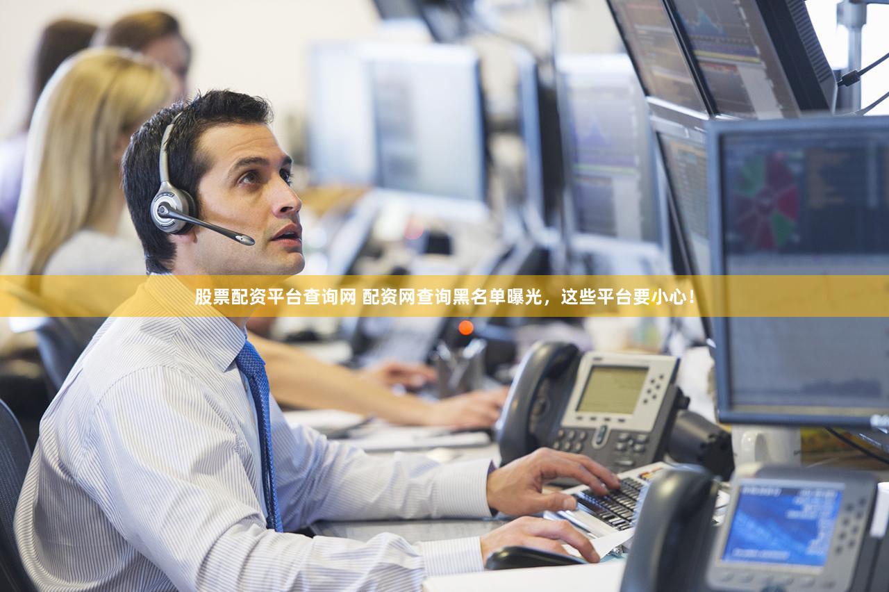 股票配资平台查询网 配资网查询黑名单曝光，这些平台要小心！