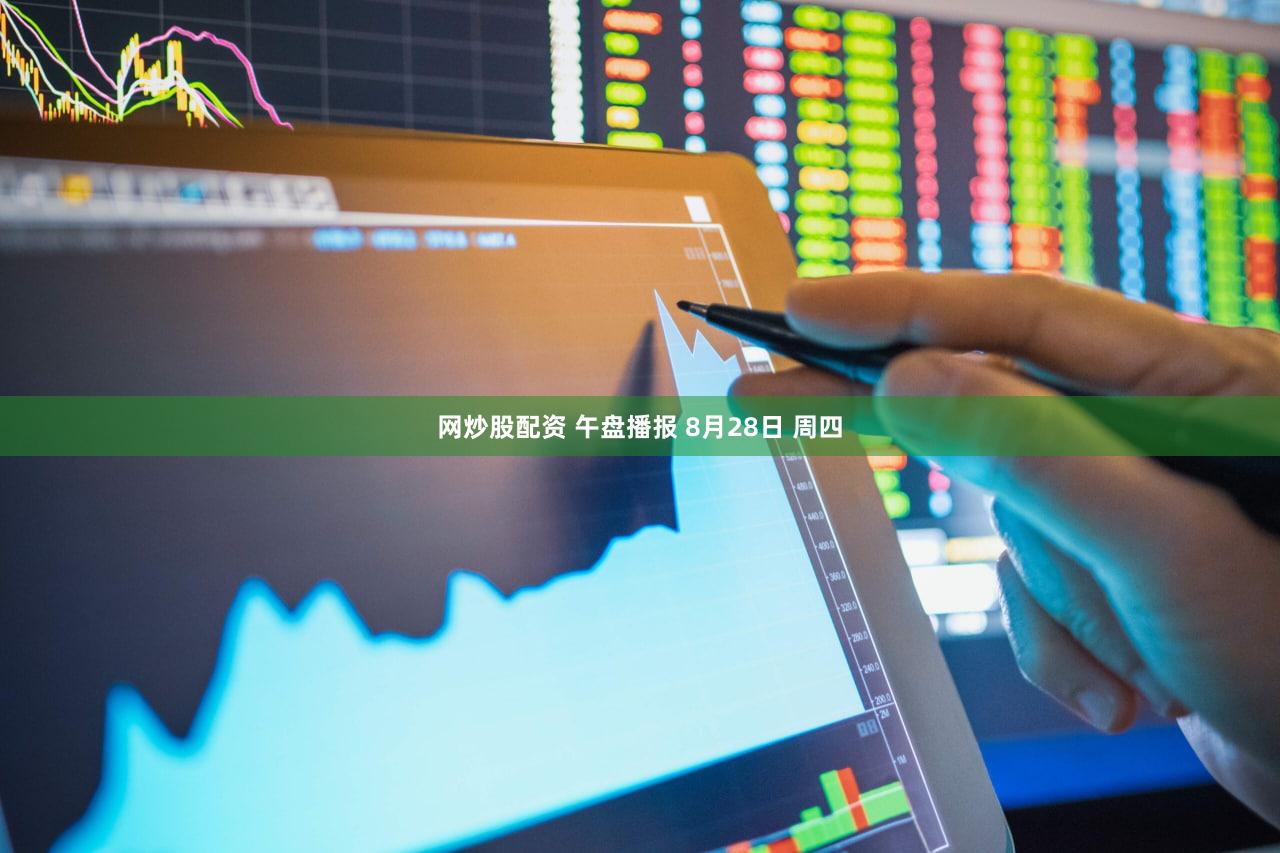 网炒股配资 午盘播报 8月28日 周四