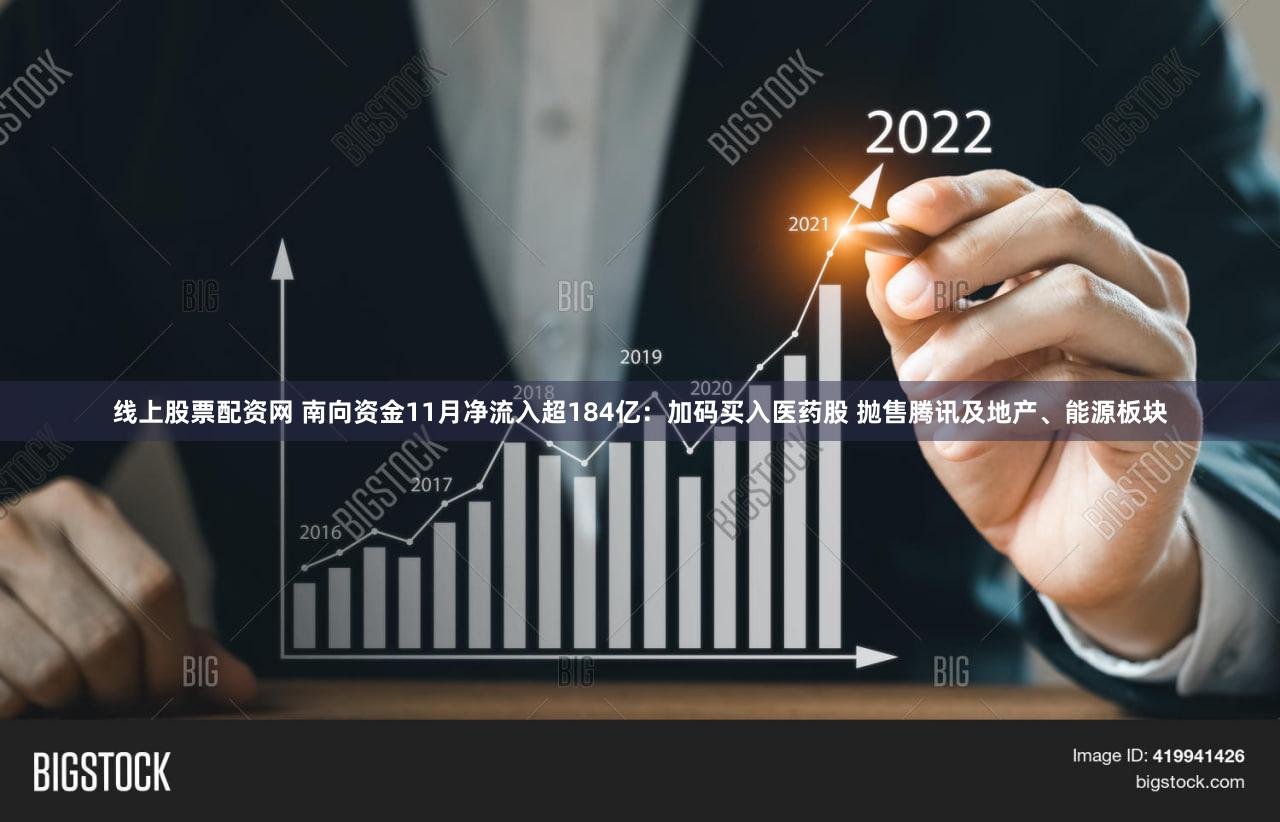 线上股票配资网 南向资金11月净流入超184亿：加码买入医药股 抛售腾讯及地产、能源板块