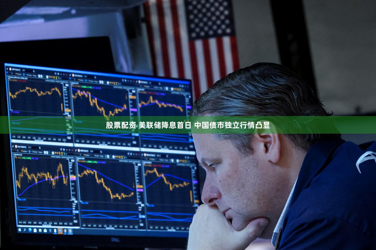 股票配资 美联储降息首日 中国债市独立行情凸显