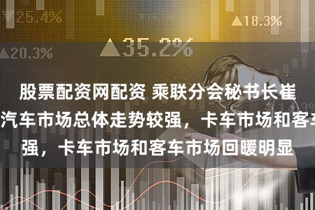 股票配资网配资 乘联分会秘书长崔东树：9月全国汽车市场总体走势较强，卡车市场和客车市场回暖明显