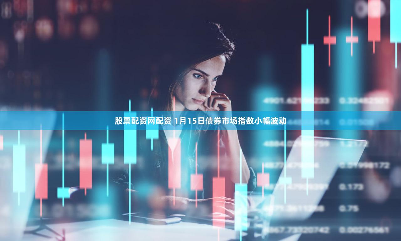 股票配资网配资 1月15日债券市场指数小幅波动