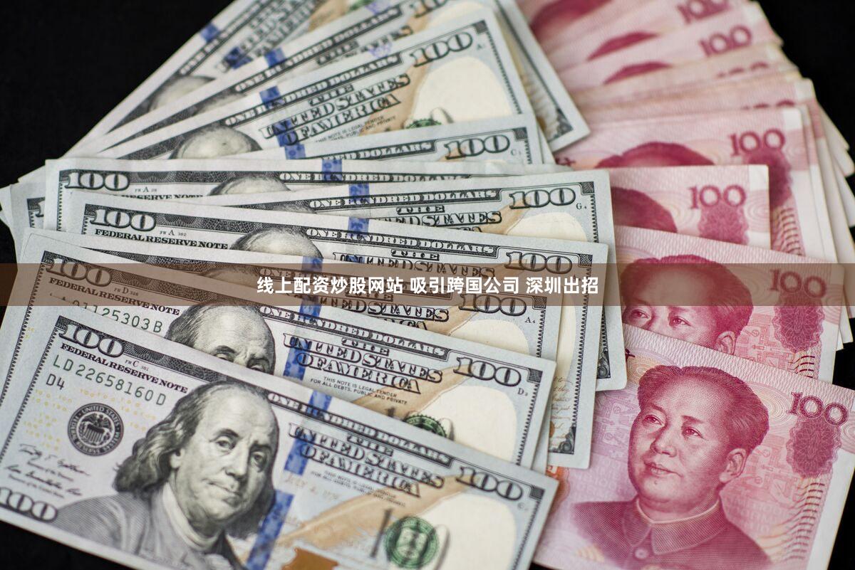 线上配资炒股网站 吸引跨国公司 深圳出招