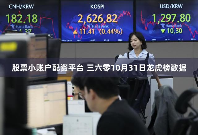 股票小账户配资平台 三六零10月31日龙虎榜数据