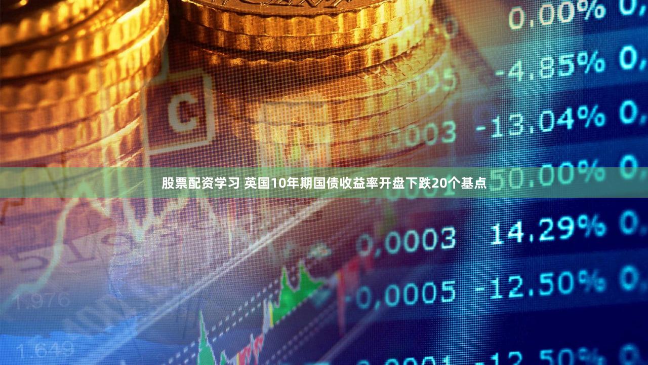 股票配资学习 英国10年期国债收益率开盘下跌20个基点